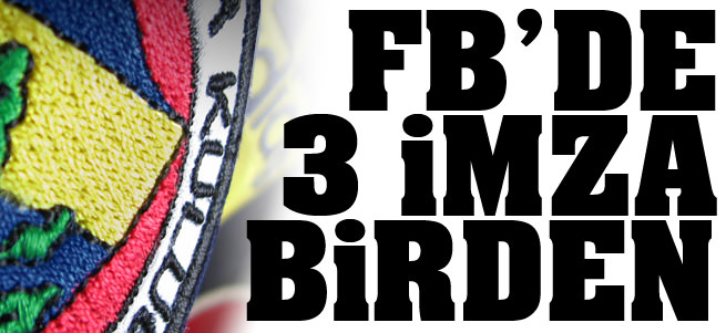 Fenerbah�e'de 3 imza birden