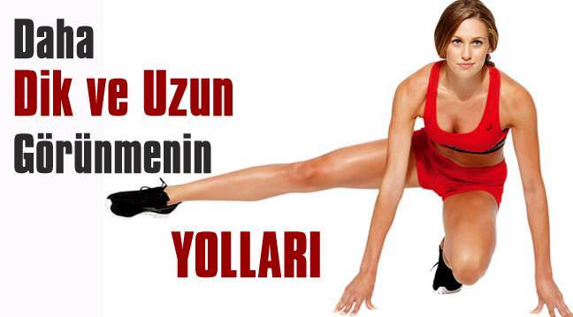 Daha dik ve uzun g�r�n�n