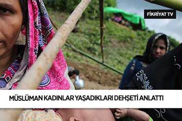 Arakanlı Müslüman kadınlar yaşadıkları dehşeti anlatıyor
