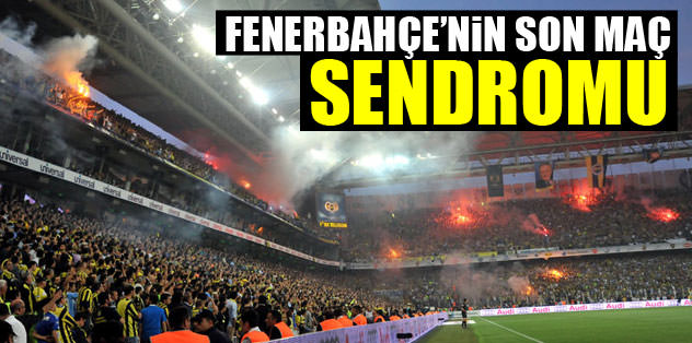 Fener'in son maç sendromu