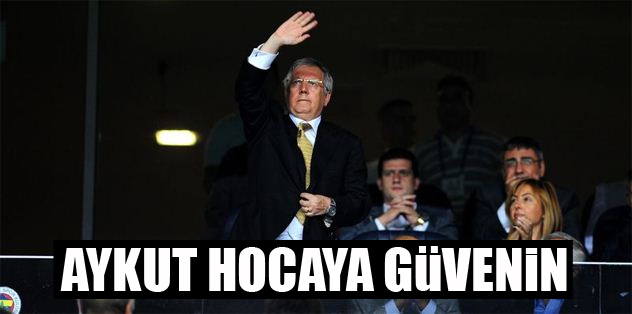 Aziz Yıldırım: Aykut hocaya güvenin