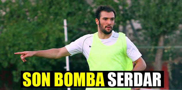 Son bomba Serdar