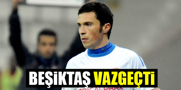 Beşiktaş transferden vazgeçti