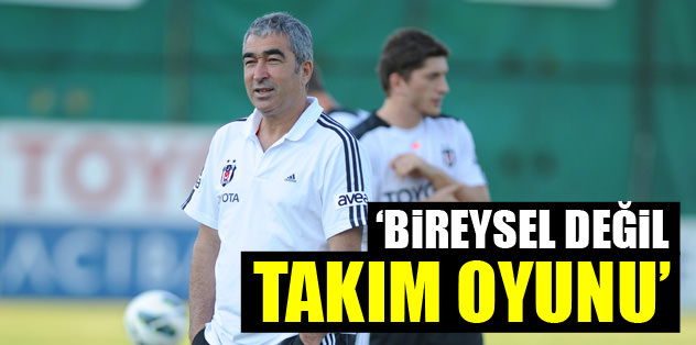 "Bireysel değil takım oyunu"