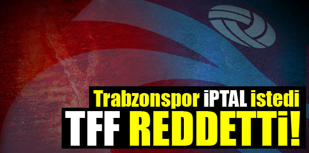 Trabzonspor iptal istedi, TFF reddetti!