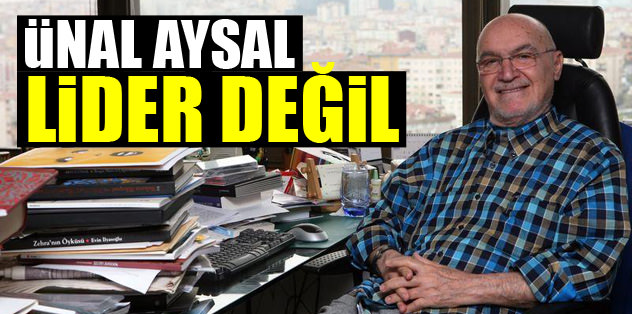 Ünal Aysal lider değil