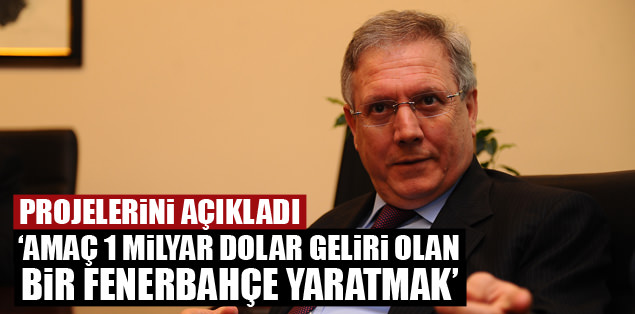 "Amaç 1 milyar dolarlık bir Fenerbahçe yaratmak"