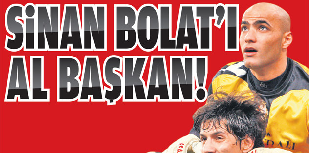 Sinan Bolat'ı al başkan!