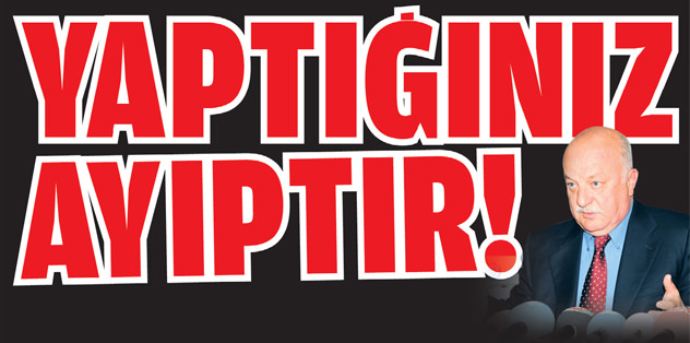 Yaptığınız ayıptır!