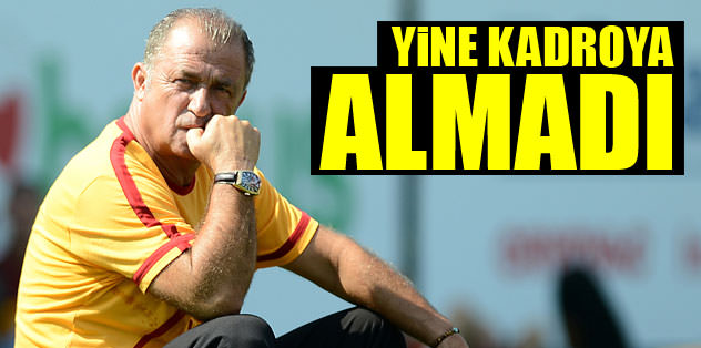 Yine kadroya almadı!