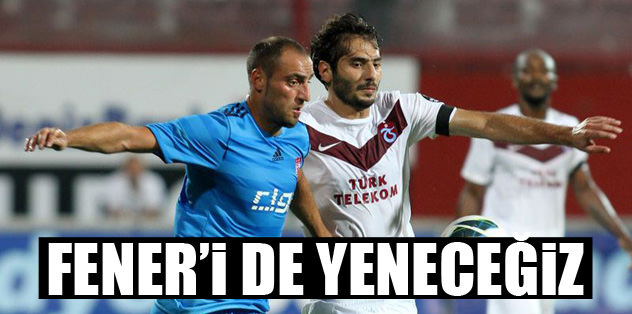 Fener'i de yeneceğiz