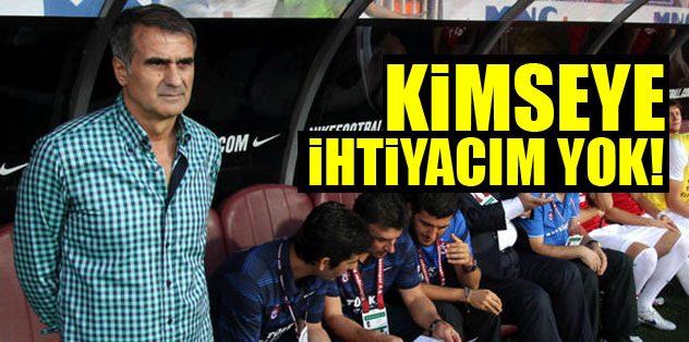 "Kimseye ihtiyacım yok!"