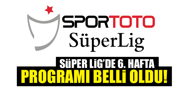 Spor Toto Süper Lig'de 6. hafta programı belli oldu!