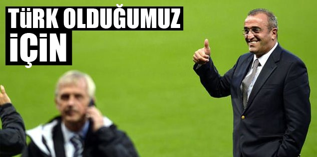 Türk olduğumuz için