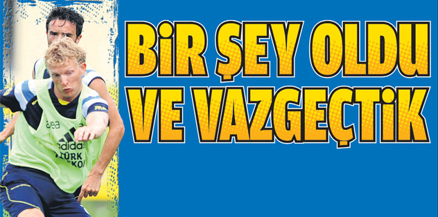 Bir şey oldu ve vazgeçtik