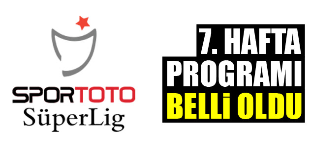 7. hafta programı belli oldu