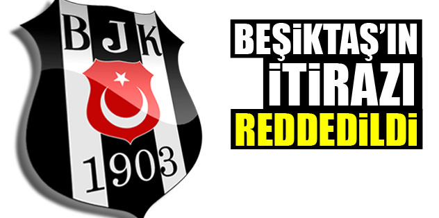 Beşiktaş'ın itirazı reddedildi