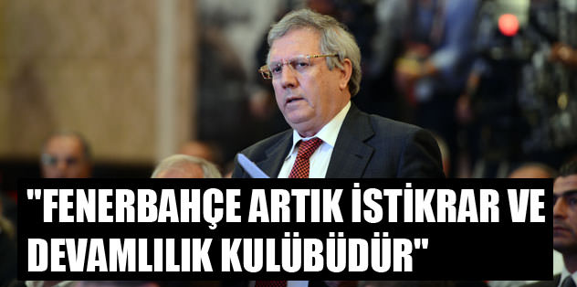 "Fenerbahçe artık istikrar ve devamlılık kulübüdür"