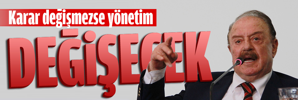 "Karar de�i�mezse yönetim de�i�ecek" 