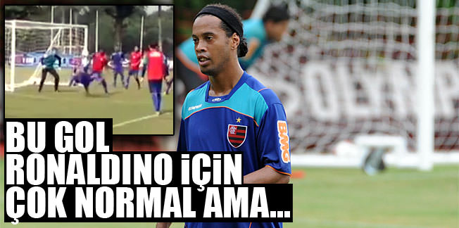 Bu gol Ronaldinho için çok normal!