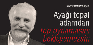Bir ayağı topal adamdan top oynamasını bekleyemezsin