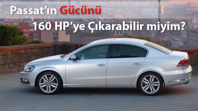 PASSAT 122 HP’Yİ 160 HP’YE YÜKSELTEBİLİR MİYİM?