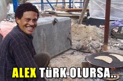 Alex Türk olursa!