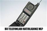 Bu telefonlar� hat�rlad�n�z m�?