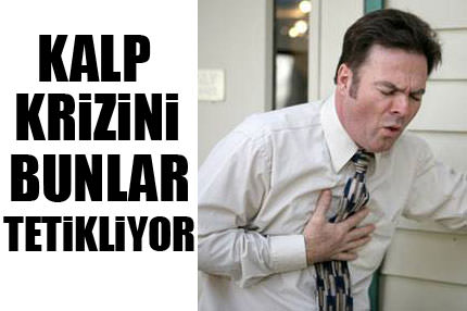Kalp krizini bunlar tetikliyor!