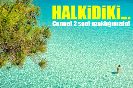 Halkidiki... Cennet 2 saat uzakl���n�zda!