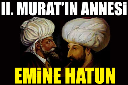 2. Murat'�n annesi Emine Hatun