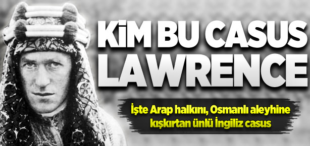 Ünlü İngiliz casus Lawrence kimdir?