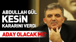 Abdullah Gül kesin kararını açıkladı