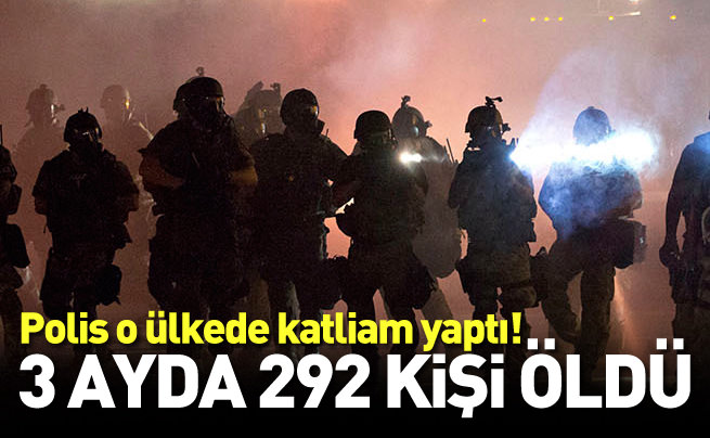 Polis 3 ayda 292 kişiyi öldürdü