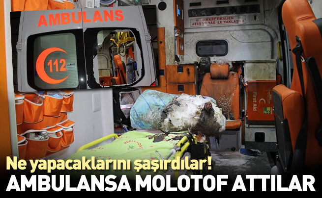 Ambulansa molotof kokteyli atıldı