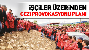 İşçiler üzerinden Gezi provokasyonu planı