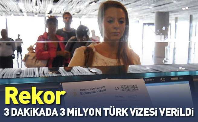 3 dakikada 3 milyon Türkiye vizesi