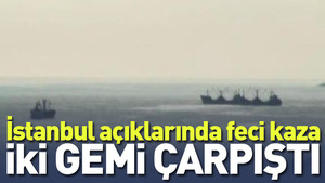 İstanbul’da iki gemi çarpıştı