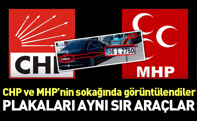 CHP-MHP’nin sokağında aynı plakalı esrarengiz araçlar