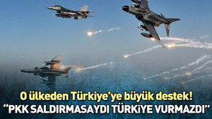 PKK saldırmasaydı Türkiye vurmazdı