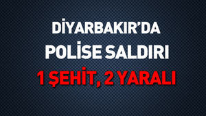 Diyarbakır’da polise saldırı: 1şehit 2 polis yaralı