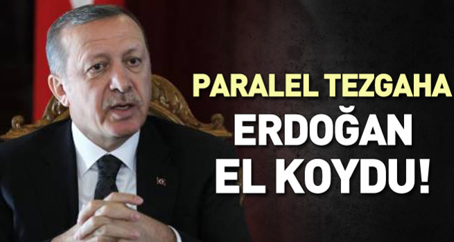Paralel tezgâha Erdoğan el koydu