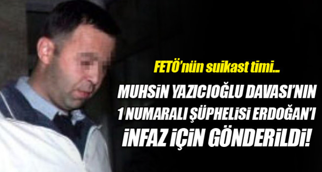 Muhsin Yazıcıoğlu suikastinde 1 numaralı şüpheliydi