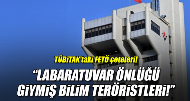 TÜBİTAK’taki FETÖ çeteleri