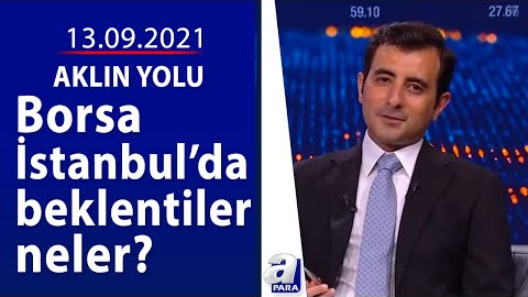 Borsa İstanbul’da beklentiler neler? / Aklın Yolu / 13.09.2021