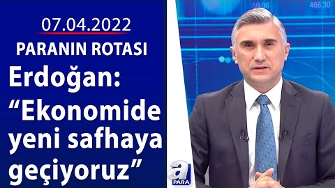 Erdoğan: Alım gücünü yukarı çıkaracağız / Paranın Rotası / 07.04.2022
