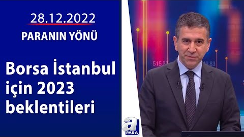 Borsa İstanbul için 2023 beklentileri / Paranın Yönü / 28.12.2022