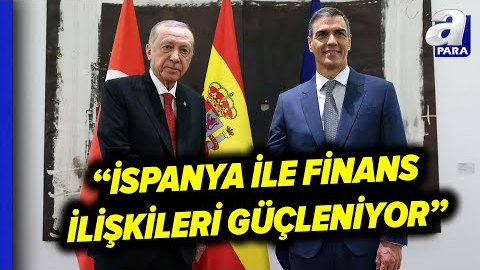 Başkan Erdoğan: İspanya 740 Firmasıyla Türkiye’de Yatırım Yapan 6. Ülke | A Para