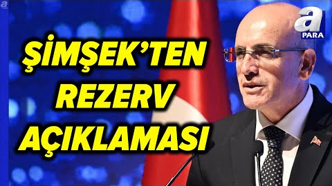 Bakan Şimşek: Rezerv Yeterliliğimiz Uluslararası Tanıma Göre Eşik Seviyeyi Aştı | A Para