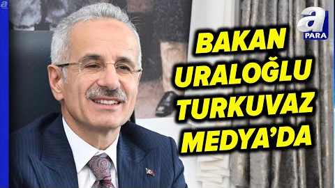 Ulaştırma Bakanı Uraloğlu Turkuvaz Medya Ziyaretinde Önemli Açıklamalarda Bulundu  l A Para